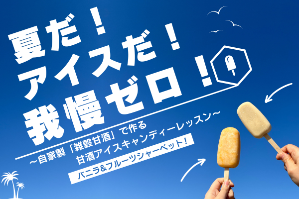 【札幌市北区】夏だ！アイスだ！我慢ゼロの甘酒アイスキャンディー　【９周年記念第1弾】