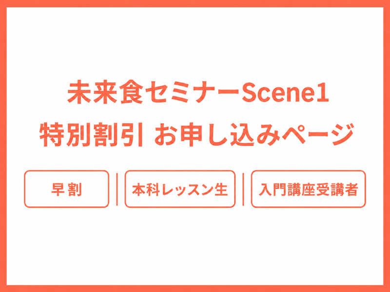 【早割り&本科レッスン生&入門講座参加者限定】未来食セミナーScene1　